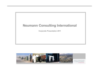 Neumann Consulting International
         Corporate Presentation 2011
 
