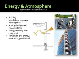 Energy & Atmosphereoptimize energy performanceBuilding orientation, improved building shellAppropriately-sized HVAC systemsEnergy recovery from exhaust airHarvest on-site energy:  solar, wind, geothermal