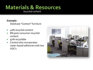 Materials & ResourcesExample:	Steelcase “Context” furniture40% recycled content8% post-consumer recycled content92% recyclableContext also incorporates water-based adhesives with low VOC’srecycled content