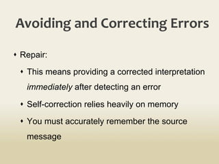 Avoiding	
  and	
  Correcting	
  Errors	
  
s  Repair:
s  This means providing a corrected interpretation
immediately after detecting an error
s  Self-correction relies heavily on memory
s  You must accurately remember the source
message
 