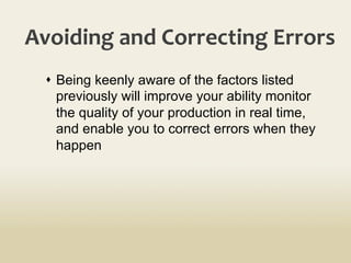 Avoiding	
  and	
  Correcting	
  Errors	
  
s  Being keenly aware of the factors listed
previously will improve your ability monitor
the quality of your production in real time,
and enable you to correct errors when they
happen
 