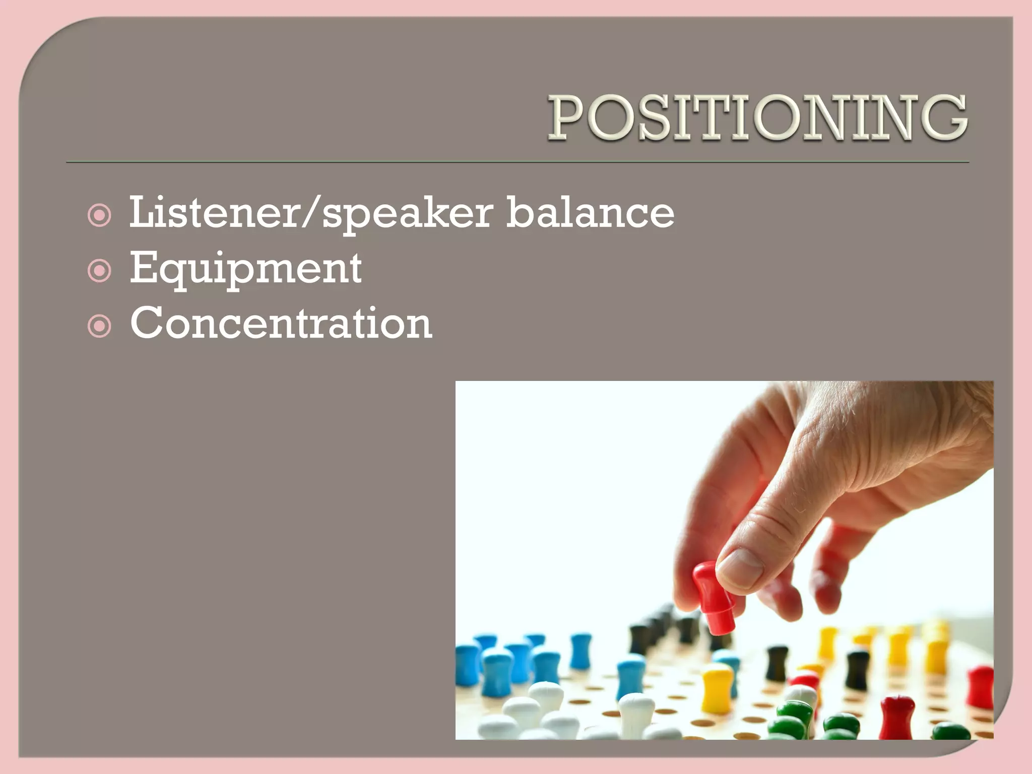 ž  Listener/speaker balance
ž  Equipment
ž  Concentration
 