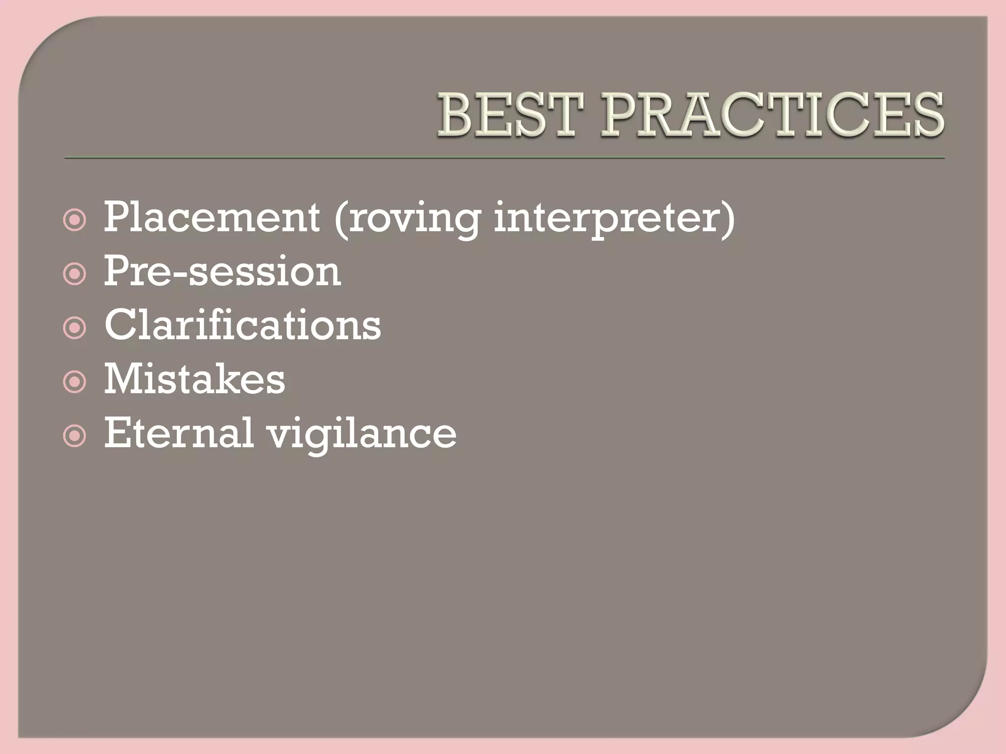 ž  Placement (roving interpreter)
ž  Pre-session
ž  Clarifications
ž  Mistakes
ž  Eternal vigilance
 