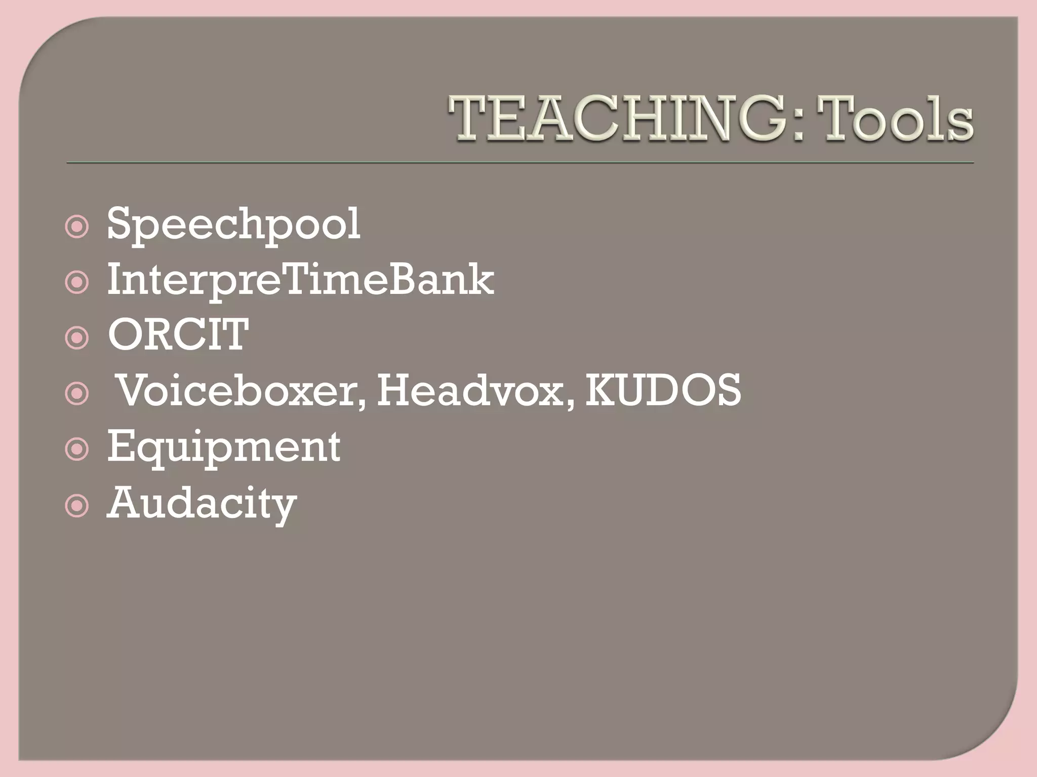 ž  Speechpool
ž  InterpreTimeBank
ž  ORCIT
ž  Voiceboxer, Headvox, KUDOS
ž  Equipment
ž  Audacity
 