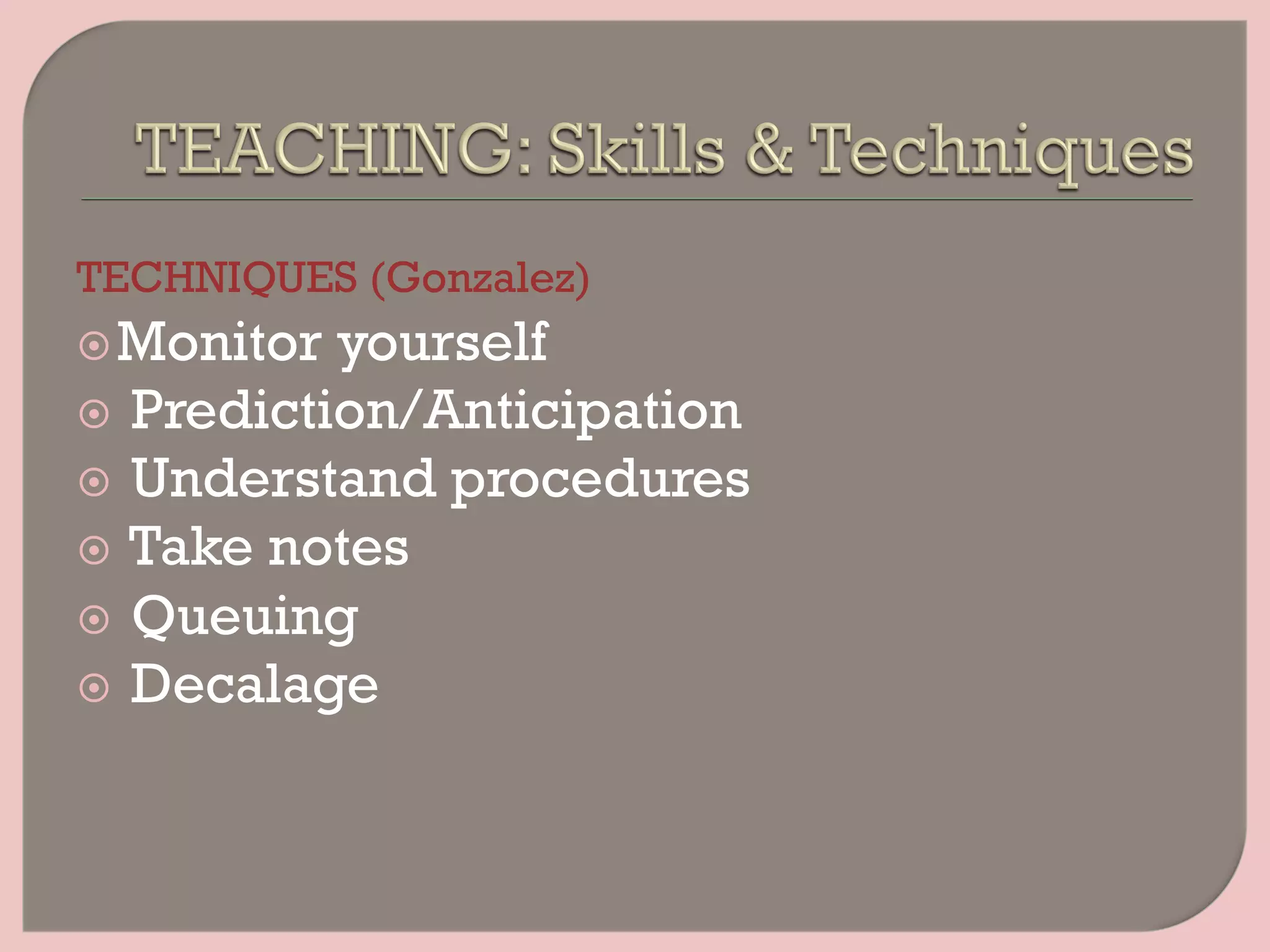 TECHNIQUES (Gonzalez)
¤ Monitor yourself
¤  Prediction/Anticipation
¤  Understand procedures
¤  Take notes
¤  Queuing
¤  Decalage
 