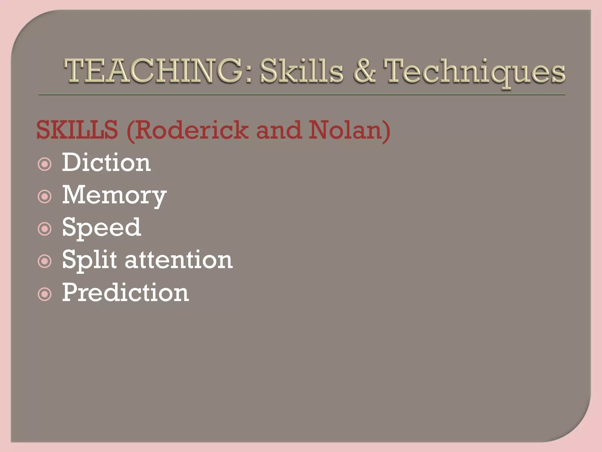 SKILLS (Roderick and Nolan)
ž  Diction
ž  Memory
ž  Speed
ž  Split attention
ž  Prediction
 