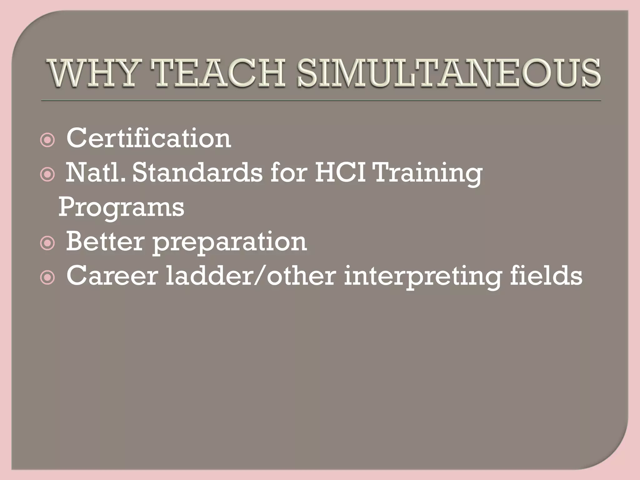 ž  Certification
ž  Natl. Standards for HCI Training
Programs
ž  Better preparation
ž  Career ladder/other interpreting fields
 