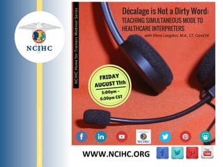 NATIONAL	
  COUNCIL	
  ON	
  INTERPRETING	
  IN	
  HEALTH	
  CARE	
  
WWW.NCIHC.ORG	
  
 