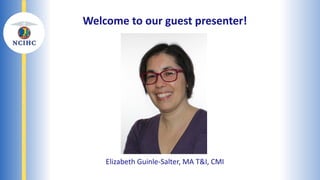 Virtually Present: Preparing Healthcare
Interpreters to Thrive in Remote
Modalities
Elizabeth Guinle-Salter MA T&I, CMI
Welcome to our guest presenter!
Elizabeth Guinle-Salter, MA T&I, CMI
 