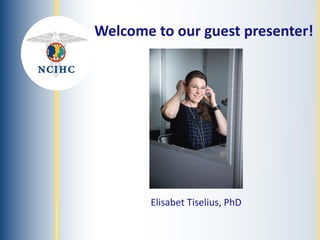 NATIONAL
COUNCIL
ON
INTERPRETING
IN
HEALTH
CARE
Welcome to our guest presenter!
Elisabet Tiselius, PhD
 