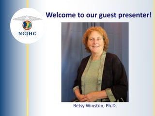 NATIONAL
COUNCIL
ON
INTERPRETING
IN
HEALTH
CARE
Welcome to our guest presenter!
Betsy Winston, Ph.D.
 