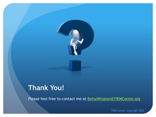 TIEM Center Copyright 2022
Thank You!
Please feel free to contact me at BetsyWinston@TIEMCenter.org
 