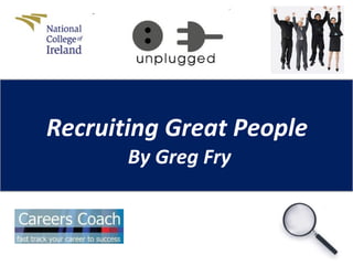 Recruiting Great People   By Greg Fry 
