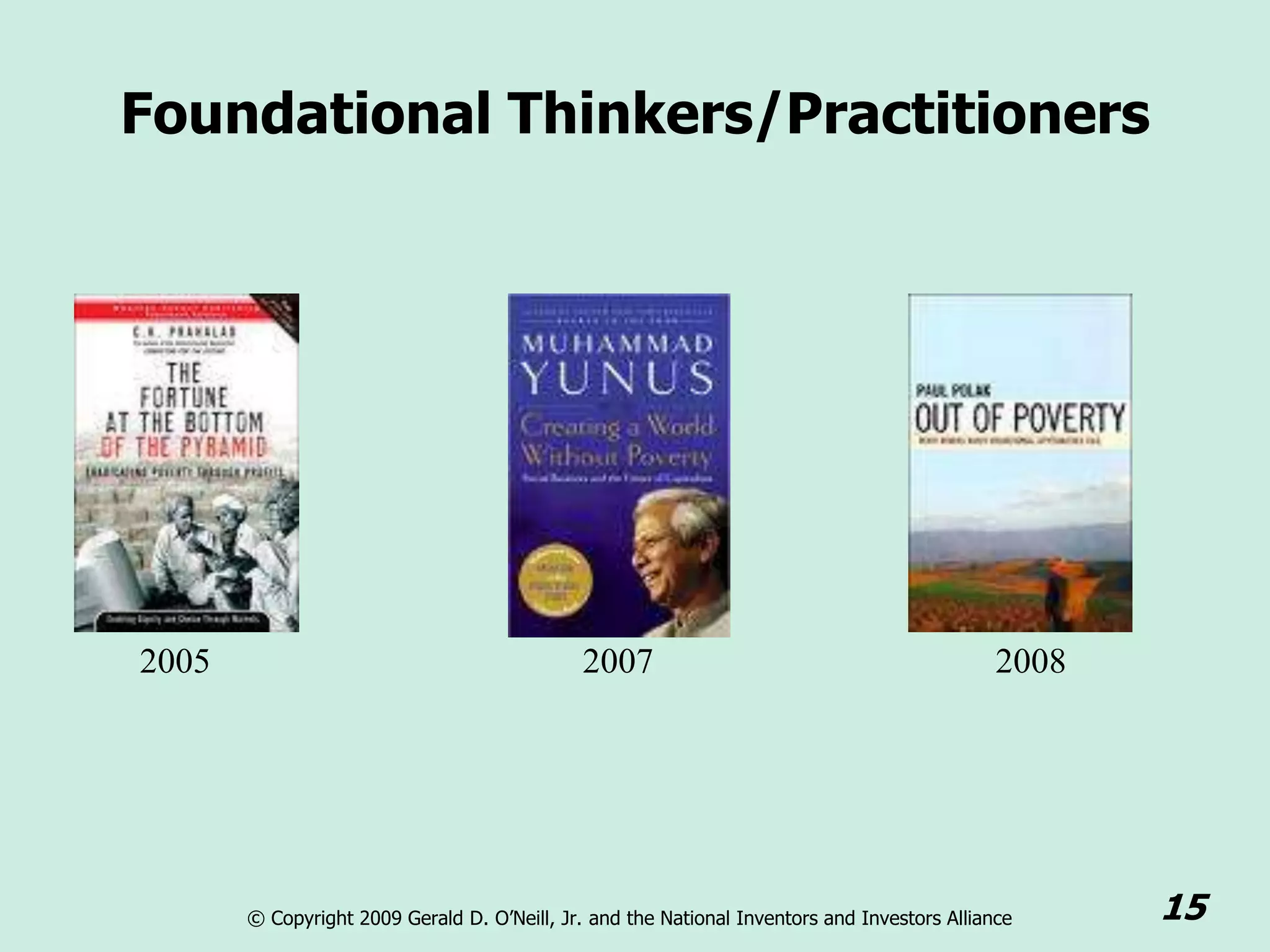 Foundational Thinkers/Practitioners




2005                                          2007                                            2008




       © Copyright 2009 Gerald D. O’Neill, Jr. and the National Inventors and Investors Alliance     15
 