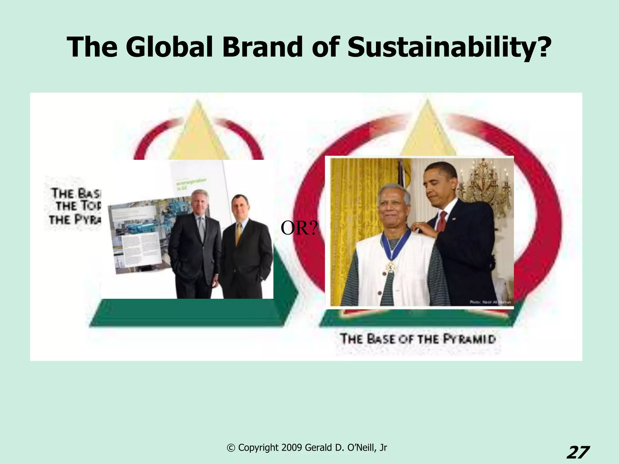 The Global Brand of Sustainability?




                       OR?




           © Copyright 2009 Gerald D. O’Neill, Jr
                                                    27
 