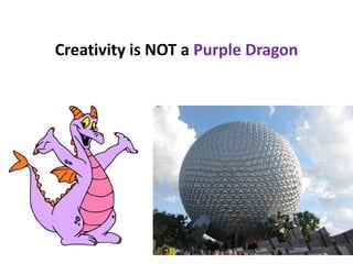 Creativity is NOT a Purple Dragon
 