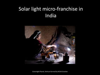 Solar light micro-franchise in IndiaGreenlight Planet, Venture formed by NCIIA Grantee