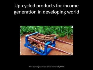 Up-cycled products for income generation in developing worldAnza Technologies, student venture mentored by NCIIA