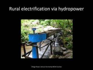 Rural electrification via hydropowerVillage Power, Venture formed by NCIIA Grantee