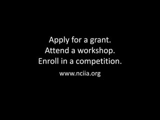 Apply for a grant.Attend a workshop.Enroll in a competition.www.nciia.org