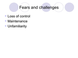 Fears and challenges Loss of control Maintenance Unfamiliarity 