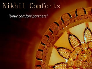 Nikhil Comforts
 “your comfort partners”
 