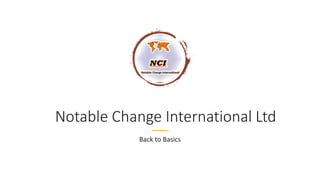 Notable Change International Ltd
Back to Basics
 