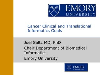 Cancer Clinical and Translational
 Informatics Goals


Joel Saltz MD, PhD
Chair Department of Biomedical
Informatics
Emory University
 