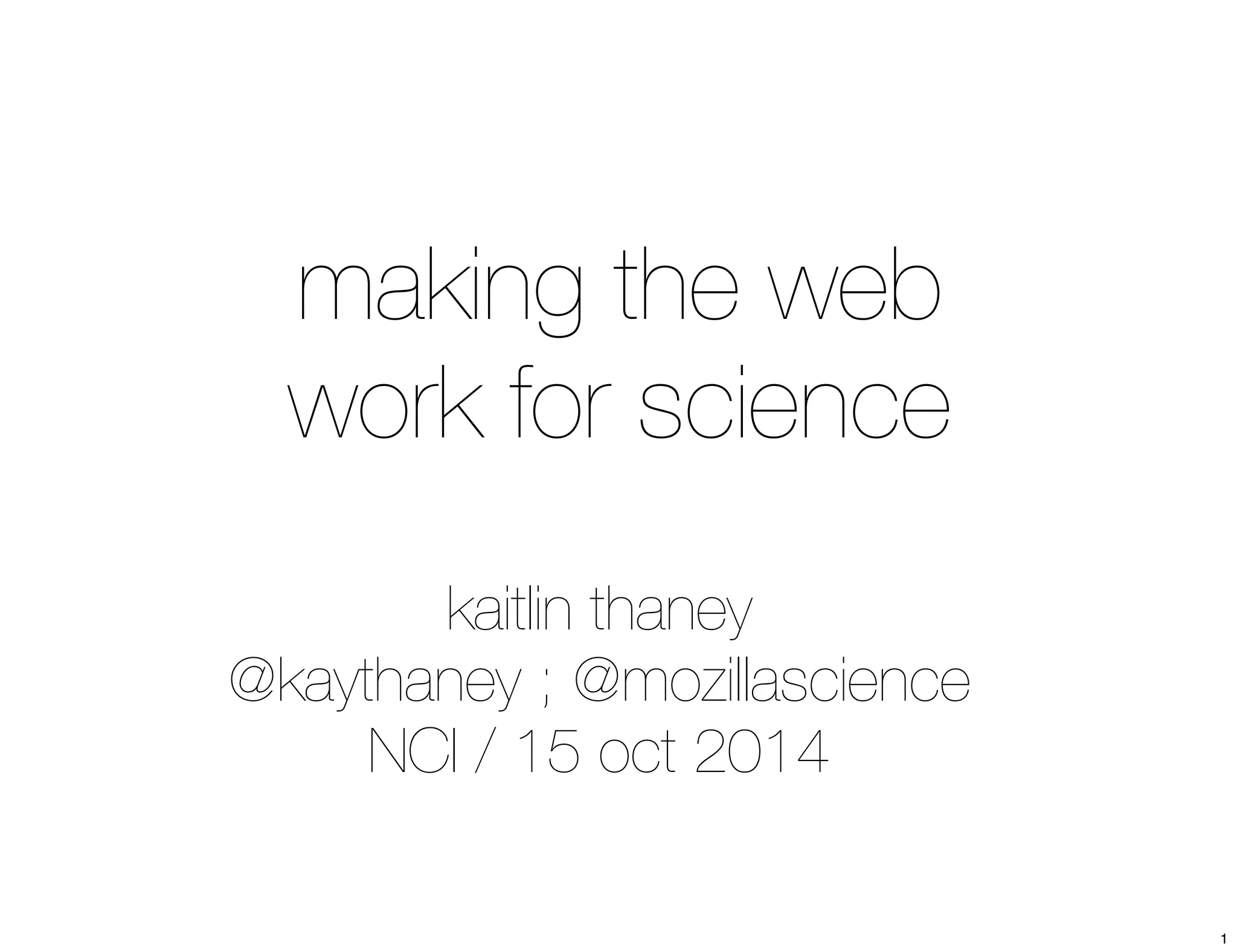making the web 
work for science 
kaitlin thaney 
@kaythaney ; @mozillascience 
NCI / 15 oct 2014 
1 
 