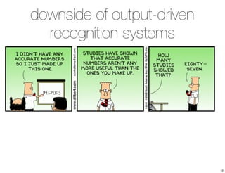 downside of output-driven 
recognition systems 
12 
 