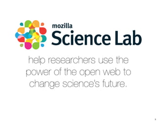 help researchers use the 
power of the open web to 
change science’s future. 
3 
 
