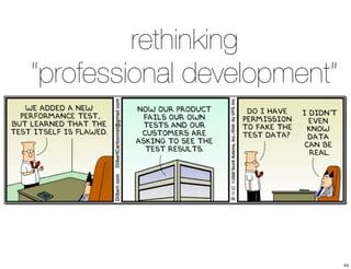 rethinking 
“professional development” 
44 
 