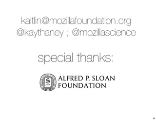 kaitlin@mozillafoundation.org 
@kaythaney ; @mozillascience 
special thanks: 
58 
