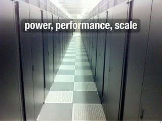 power, performance, scale 
7 
 