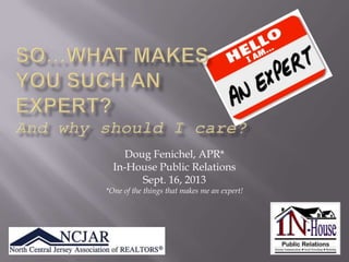 Doug Fenichel, APR*
In-House Public Relations
Sept. 16, 2013
*One of the things that makes me an expert!
 