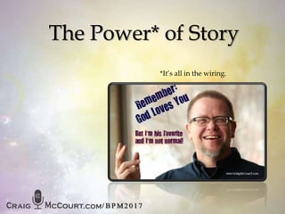 The Power* of Story
*It’s all in the wiring.
Craig McCourt
 