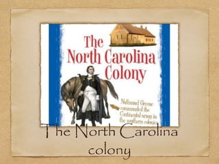 The North Carolina
     colony
 