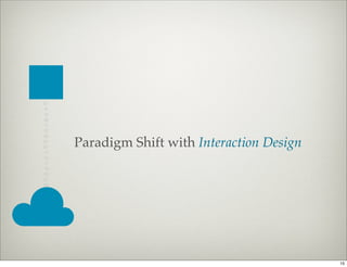 01
11
10
00
11
10
00
01
01   Paradigm Shift with Interaction Design
11
10
11
10
00
01
00




                                              15
 