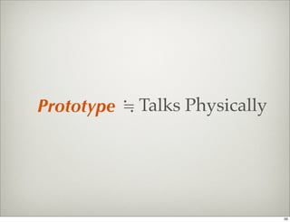 Prototype = Talks Physically




                               35
 