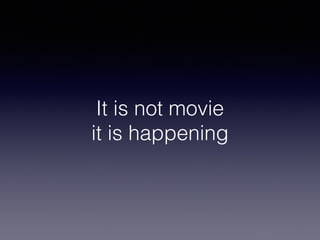 It is not movie
it is happening
 
