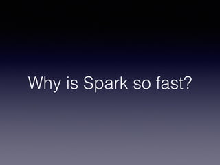 Why is Spark so fast?
 