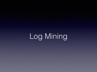 Log Mining
 