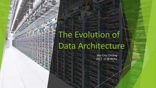 The Evolution of
Data Architecture
Wei-Chiu Chuang
2017. 10 @ NCKU
1
 