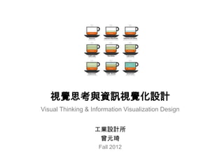 視覺思考與資訊視覺化設計
Visual Thinking & Information Visualization Design (Fall 2012)


                     工業設計所 曾元琦
                    助教：謝佩君&劉若瑄
 