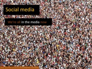 Social mediaWe’re all in the media nowphoto: www.flickr.com/photos/92331968@N00/1509548968