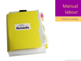 Manual labourRTFM isn’t workingphoto: www.sxc.hu/photo/883122