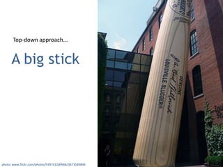 Top-down approach... A big stickphoto: www.flickr.com/photos/9397412@N06/3673549806