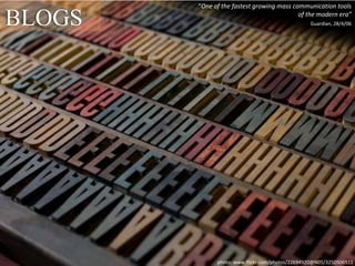 “One of the fastest growing mass communication tools   of the modern era” Guardian, 28/4/06BLOGSphoto: www.flickr.com/photos/22694920@N05/3250506911