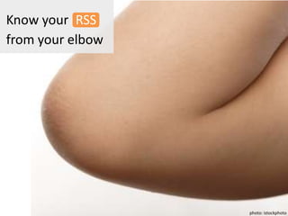 Know your RSSfrom your elbowphoto: istockphoto