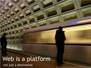 Web is a platform not just a destinationphoto: www.flickr.com/photos/69567805@N00/2466700821